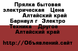 Прялка бытовая электрическая › Цена ­ 600-750 - Алтайский край, Барнаул г. Электро-Техника » Другое   . Алтайский край